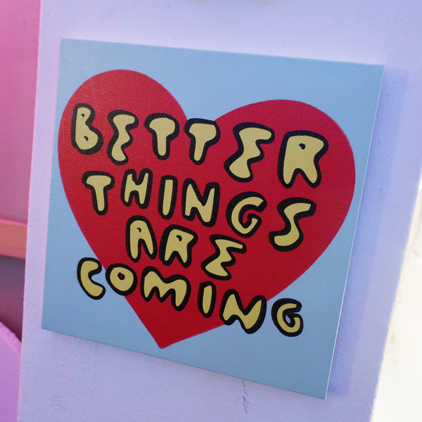 BETTER THINGS ARE COMING LIMITED EDITION CANVAS